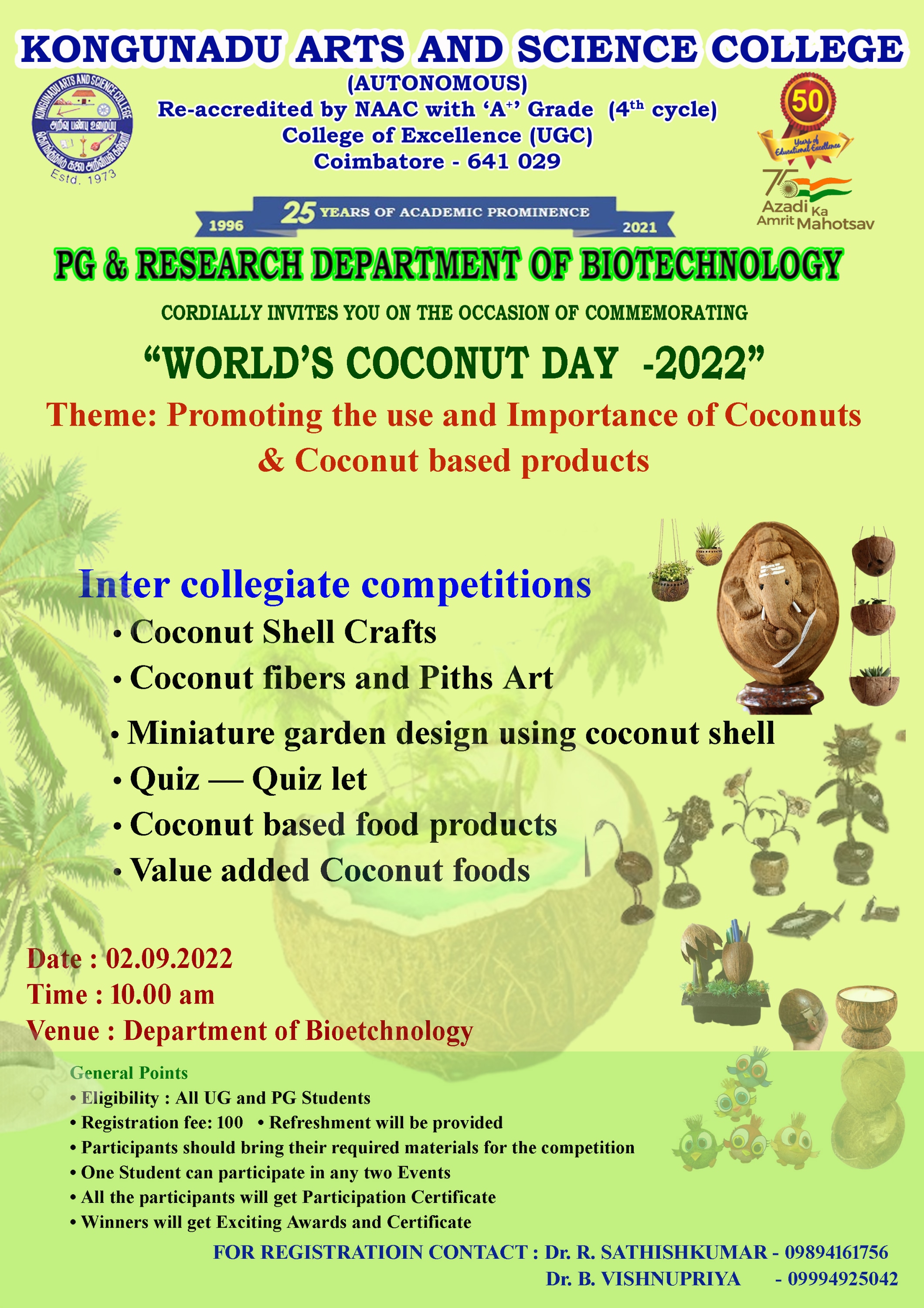 " PG & RESEARCH DEPARTMENT OF BIOTECHNOLOGY CORDIALLY INVITES YOU FOR THE EVENT ON THE OCCASION OF COMMEMORATING “WORLD’S COCONUT DAY -2022”.   “INTER COLLEGIATE COMPETITIONS”